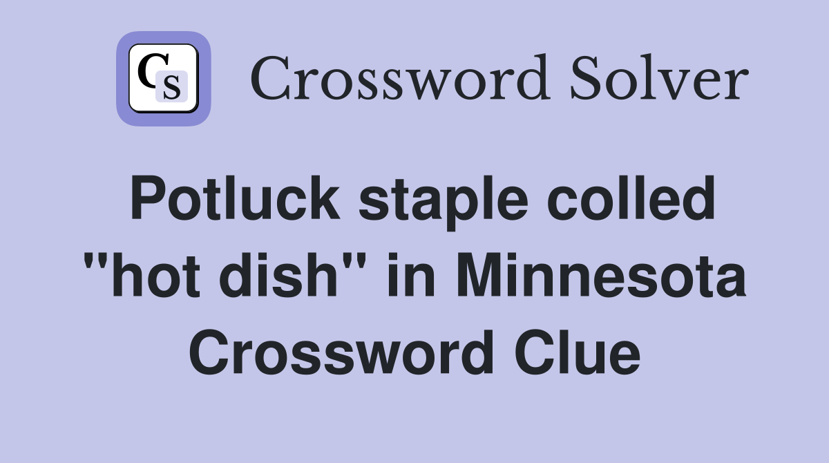 Potluck staple colled "hot dish" in Minnesota Crossword Clue Answers